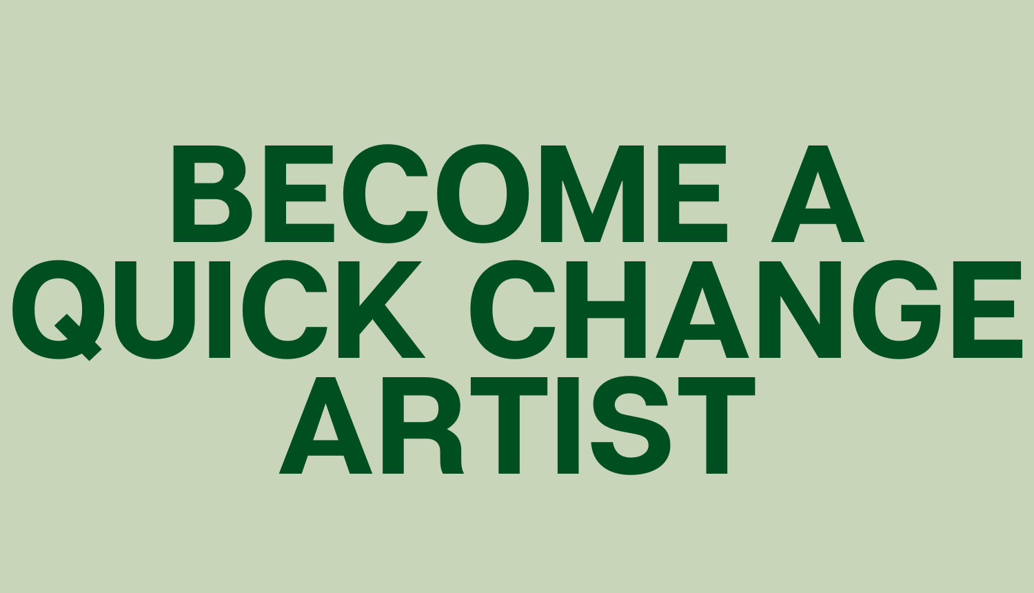 Become a Quick Change Artist
